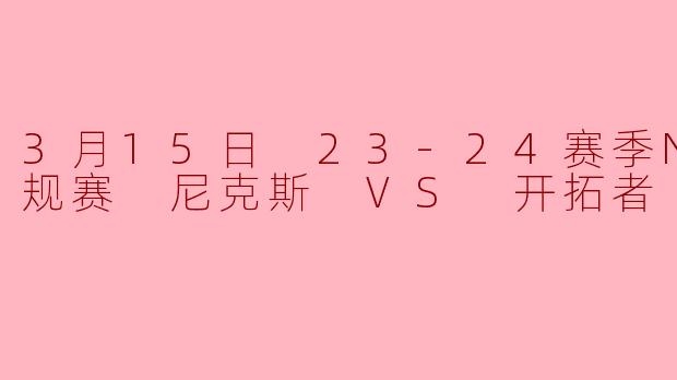 3月15日 23-24赛季NBA常规赛 尼克斯 VS 开拓者